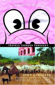 At the Tomb of the Inflatable Pig : Travels Through Paraguay (Vintage Departures)