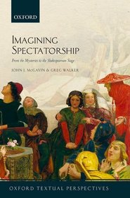 Imagining Spectatorship: From the Mysteries to the Shakespearean Stage (Oxford Textual Perspectives)