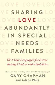 Sharing Love Abundantly in Special Needs Families: The 5 Love Languages for Parents Raising Children with Disabilities