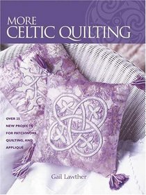 More Celtic Quilting: Over 25 New Projects for Patchwork, Quilting, and Applique