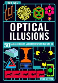 Make Your Own Optical Illusions: 50 Hands-On Models and Experiment to Make and Do