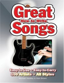 How To Write Great Songs: Easy to Use, Easy to Carry, 100 Artists All Styles (Handbook)