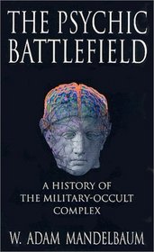 The Psychic Battlefield : A History of the Military-Occult Complex