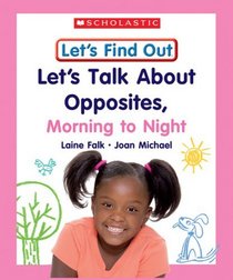 Let's Talk About Opposites, Morning to Night (Let's Find Out Early Learning Books: the Five Senses/Opposites and Position Words)