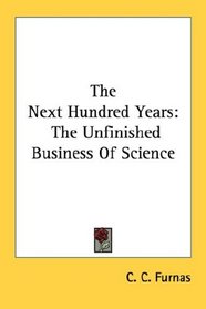 The Next Hundred Years: The Unfinished Business Of Science