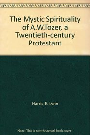 The Mystic Spirituality of A.W. Tozer, a Twentieth-Century American Protestant