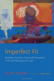 Imperfect Fit: Aesthetic Function, Facture, and Perception in Art and Writing since 1950 (Modern & Contemporary Poetics)