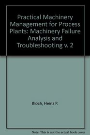 Practical Machinery Management for Process Plants: Machinery Failure Analysis and Troubleshooting v. 2