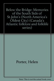 Below the bridge: Memories of the South Side of St. John's (Canada's Atlantic folklore and folklife series)