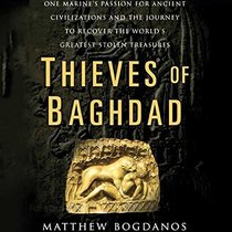 Thieves of Baghdad: One Marine's Passion for Ancient Civilizations And the Journey to Recover the World's Greatest Stolen Treasures