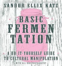 Basic Fermentation: A Do-It-Yourself Guide to Cultural Manipulation (DIY)
