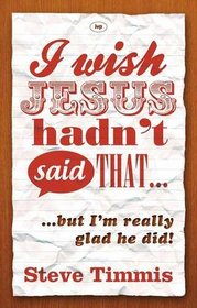 I Wish Jesus Hadn't Said That...: But I'm Really Glad He Did
