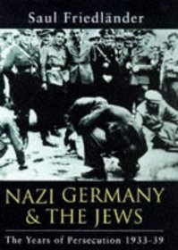 Nazi Germany and the Jews : Volume 1 - the Years of Persecution, 1933-1939