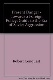 Present Danger - Towards a Foreign Policy: Guide to the Era of Soviet Aggression