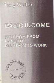 Basic Income: Freedom from Poverty, Freedom to Work (Ideas in Progress)