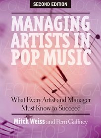 Managing Artists in Pop Music: What Every Artist and Manager Must Know to Succeed (Second Edition)