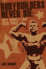 Bodybuilders Never Die: They Simple Lose Their Pump