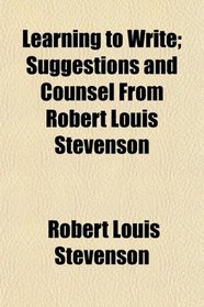 Learning to Write; Suggestions and Counsel From Robert Louis Stevenson