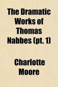 The Dramatic Works of Thomas Nabbes (pt. 1)