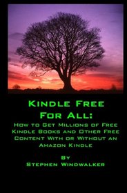 Kindle Free for All: How to Get Millions of Free Kindle Books and Other Free Content With or Without an Amazon Kindle