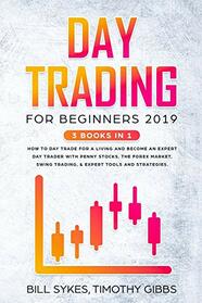 Day Trading for Beginners 2019: 3 BOOKS IN 1 - How to Day Trade for a Living and Become an Expert Day Trader With Penny Stocks, the Forex Market, Swing Trading, & Expert Tools and Tactics.