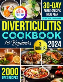 Diverticulitis Cookbook for Beginners: Unlock 2000 Days of Nourishment Recipes with 3 Stages Designed to Soothe, Heal, and Restore Your Gut?s Health | Includes a 3-Step Gut Restoration Meal Plan