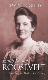 Edith Kermit Roosevelt: Creating the Modern First Lady (Modern First Ladies)