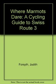Where Marmots Dare: A Cycling Guide to Swiss Route 3