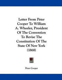 Letter From Peter Cooper To William A. Wheeler, President Of The Convention To Revise The Constitution Of The State Of New York (1868)