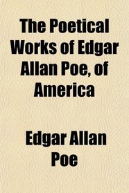 The Poetical Works of Edgar Allan Poe, of America