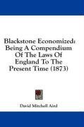 Blackstone Economized: Being A Compendium Of The Laws Of England To The Present Time (1873)