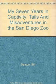 My Seven Years in Captivity: Tails And Misadventures in the San Diego Zoo