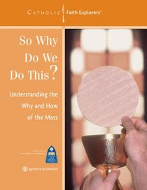 So Why Do We Do This?: Understanding the Why and How of the Mass--Workbook (Catholic Faith Explorers)