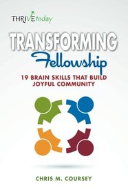 Transforming Fellowship: 19 Brain Skills That Build Joyful Community