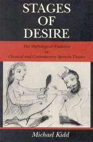 Stages of Desire: The Mythological Tradition in Classical and Contemporary Spanish Theater (Penn State Studies in Romance Literatures)