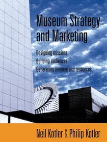Museum Strategy and Marketing : Designing Missions, Building Audiences, Generating Revenue and Resources