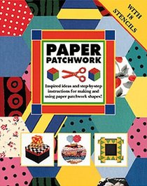 Paper Patchwork: Inspired Ideas and Step-By-Step Instructions for Making and Using Paper Patchwork Shapes!