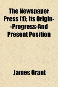 The Newspaper Press (1); Its Origin--Progress-And Present Position