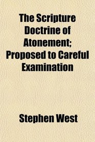 The Scripture Doctrine of Atonement; Proposed to Careful Examination