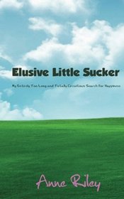 Elusive Little Sucker - My Entirely Too Long and Totally Circuitous Search for Happiness