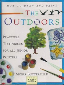 How to Draw and Paint the Outdoors: Practical Techniques For All Junior Painters