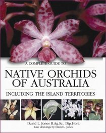 A Complete Guide to Native Orchids of Australia: Including the Island Territories