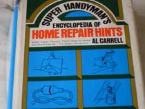 Super Handyman's Encyclopedia of Home Repair Hints; Better, Faster, Cheaper, Easier Ideas for House and Workshop