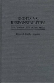 Rights vs. Responsibilities : The Supreme Court and the Media (Contributions to the Study of Mass Media and Communications)