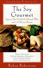 The Soy Gourmet : Improve Your Health the Natural Way with 75 Delicious Recipes
