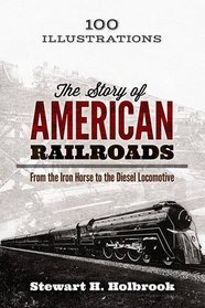 The Story of American Railroads: From the Iron Horse to the Diesel Locomotive