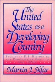 The United States as a Developing Country : Studies in U.S. History in the Progressive Era and the 1920s