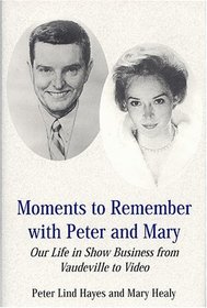 Moments To Remember With Peter And Mary: Our Life In Show Business From Vaudeville To Video