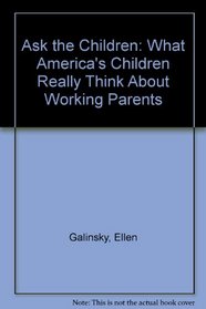 Ask the Children: What Americas Children Really Think About Working Parents
