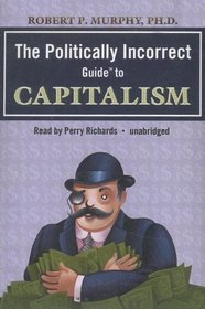 The Politically Incorrect Guide to Capitalism (Politically Incorrect Guides)
